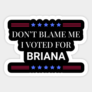 Don't Blame Me I Voted For Briana Sticker